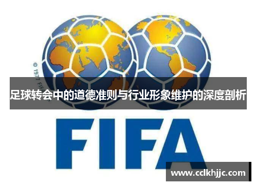 足球转会中的道德准则与行业形象维护的深度剖析 足球转会中的道德准则与行业形象维护的深度剖析