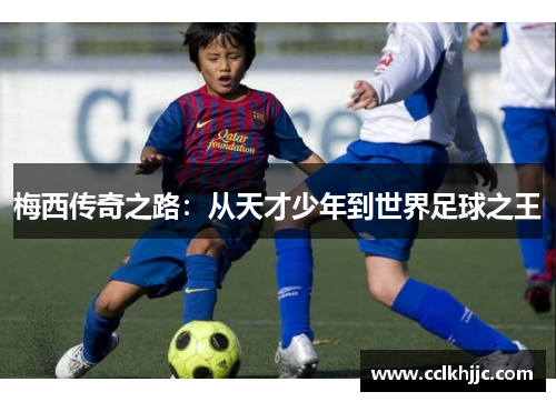 梅西传奇之路:从天才少年到世界足球之王 梅西传奇之路:从天才少年到世界足球之王