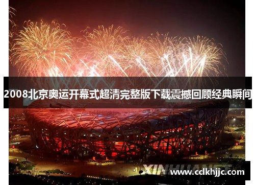 2008北京奥运开幕式超清完整版下载震撼回顾经典瞬间 2008北京奥运开幕式超清完整版下载震撼回顾经典瞬间